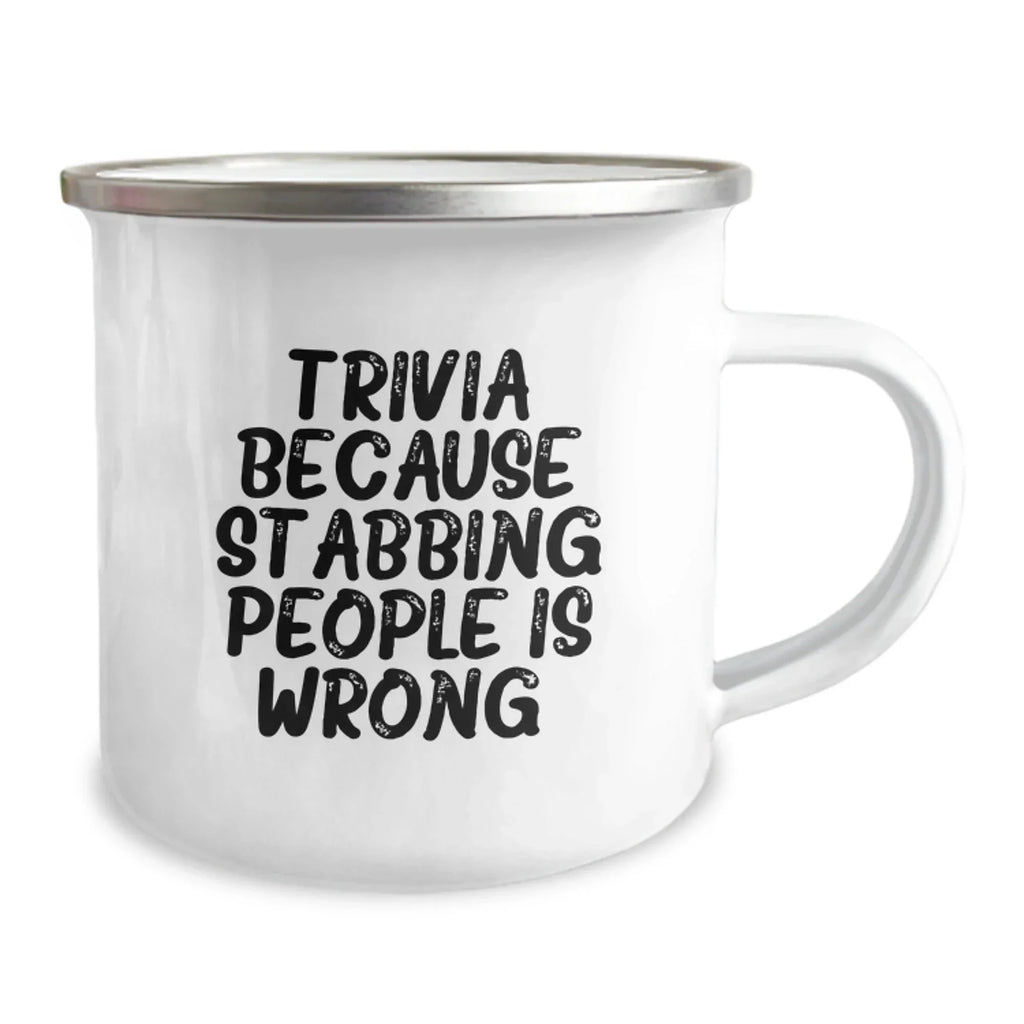 Trivia Enthusiasts' Funny Birthday Unique Gifts from Friends for Camping Mug Lovers, Trivia Because Stabbing People Is Wrong., 12 oz Stainless Steel Enamel Camping Mug
