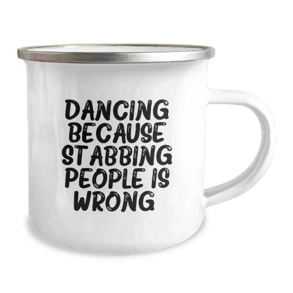 Dancing Gifts for Men, Funny Camping Mug from Friends, 'Dancing Because Stabbing People Is Wrong.' Quote, 12 oz Stainless Steel with Enamel Finish, Unique Birthday Unique Gifts