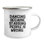 Dancing Gifts for Men, Funny Camping Mug from Friends, 'Dancing Because Stabbing People Is Wrong.' Quote, 12 oz Stainless Steel with Enamel Finish, Unique Birthday Unique Gifts