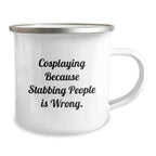 Cosplaying Gifts from Friends, Unique Birthday Presents for Cosplaying Men, 'Cosplaying Because Stabbing People Is Wrong.' Funny Camping Mug