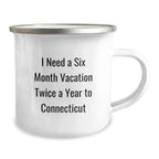 Funny Connecticut Gifts for Friends and Family Camping Mug from Men to Women - I Need A Six Month Vacation Twice A Year To Connecticut - Unique Connecticut Christmas Unique Gifts