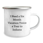 Indiana Adventure Camping Mug, 'I Need A Six Month Vacation Twice A Year', Funny Birthday Unique Gift for Indiana Lovers, Men, Women, Friends, Family