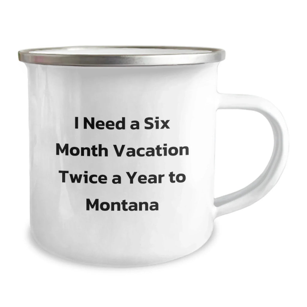 Montana Enthusiast Gifts, Funny Camping Mug for Birthday, 'I Need A Six Month Vacation Twice A Year To Montana', Gifts from Family to Friends
