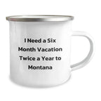 Montana Enthusiast Gifts, Funny Camping Mug for Birthday, 'I Need A Six Month Vacation Twice A Year To Montana', Gifts from Family to Friends