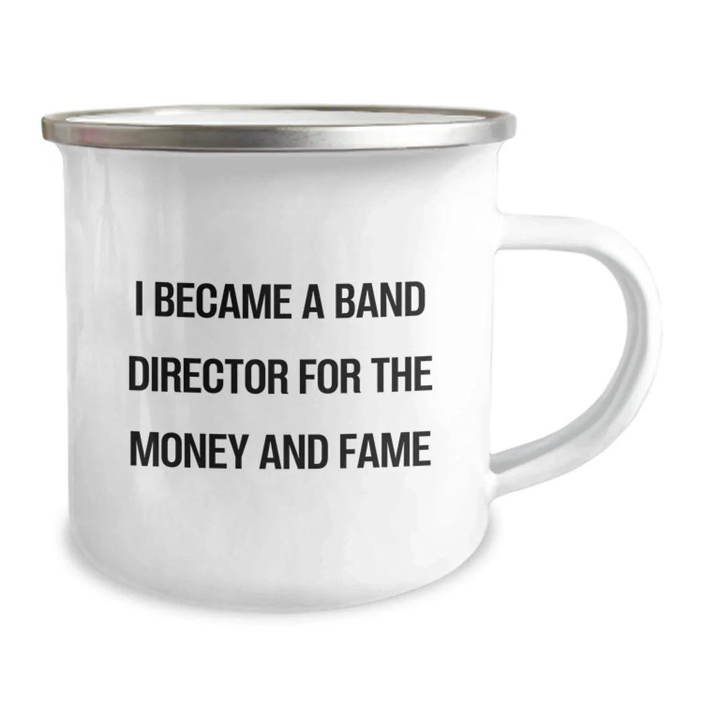 Funny Band Director Gifts - I Became A Band Director For The Money And Fame Camping Mug, Perfect for Graduation, Gifts from Friends, Family, or Coworkers for Band Director