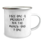 Funny President Camping Mug Gifts for Men, Unique Christmas Memorable Presents, I Became A President For The Money And Fame, Gifts from Friends to President