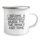 Funny Registered Nurse Gifts from Friends for Birthday - 'I Became A Registered Nurse For The Money And Fame' Camping Mug