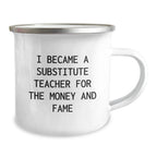 Funny Substitute Teacher Gifts for Men, Women, Friends, or Coworkers - I Became A Substitute Teacher For The Money And Fame, Camping Mug, Christmas Unique Presents from Family