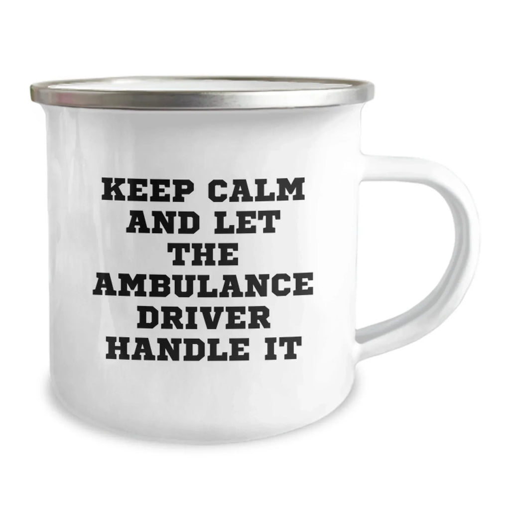 Funny Ambulance Driver Camping Mug Gifts from Friends for Birthday, Keep Calm and Let the Ambulance Driver Handle It, 12 oz Stainless Steel Enamel Finish