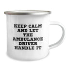 Funny Ambulance Driver Camping Mug Gifts from Friends for Birthday, Keep Calm and Let the Ambulance Driver Handle It, 12 oz Stainless Steel Enamel Finish