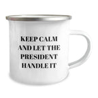 Funny President Christmas Unique Gift for President Friends and Family - Keep Calm And Let The President Handle It Camping Mug