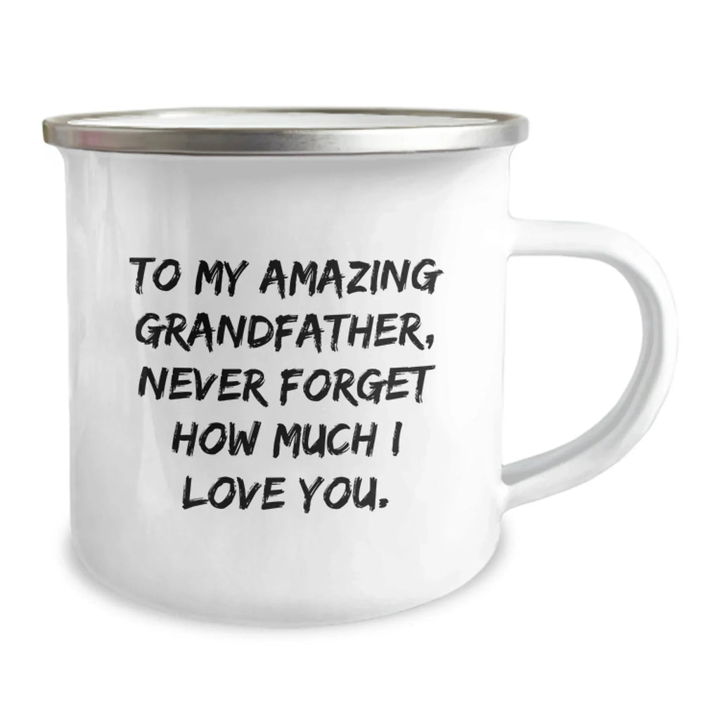 Funny Grandfather Gifts: To My Amazing Grandfather, Never Forget How Much I Love You., 12 oz Camping Mug for Birthday, Gifts from Family to Grandfather, Unique Gift Ideas for Men