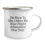 Flight Attendant Gifts from Friends for Birthday, Funny Quote 'Be Nice To Me. I May Be Your Flight Attendant One Day.', 12 oz Camping Mug