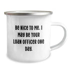 Funny Loan Officer Gifts, Be Nice To Me. Gift for Loan Officer from Friends on Birthday, Camping Mug, 12 oz Stainless Steel