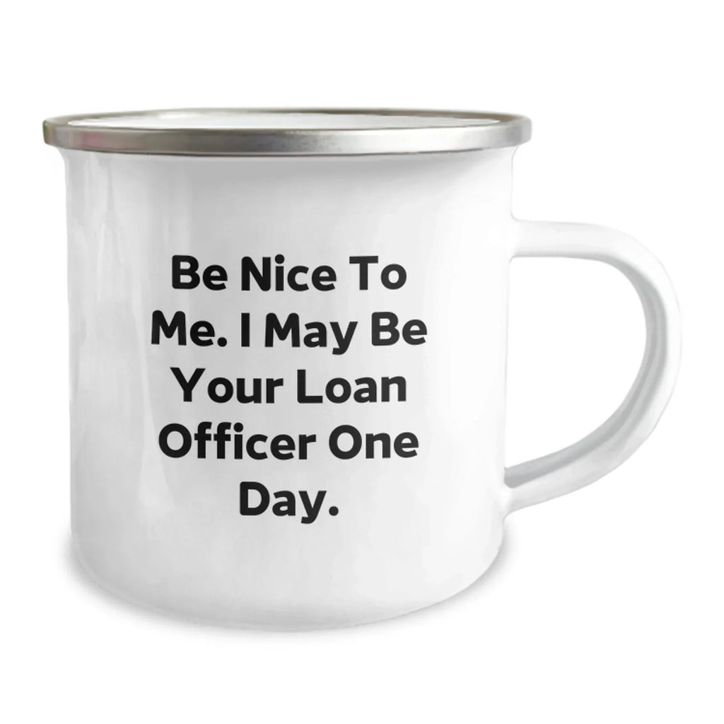 Funny Loan Officer Quote Gifts for Men, Camping Mug for Loan Officer, Be Nice To Me. I May Be Your Loan Officer One Day., Gifts from Friends, Gifts for Loan Officer Birthday
