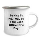 Funny Loan Officer Quote Gifts for Men, Camping Mug for Loan Officer, Be Nice To Me. I May Be Your Loan Officer One Day., Gifts from Friends, Gifts for Loan Officer Birthday