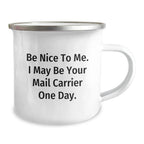 Funny Mail Carrier Gifts - 'Be Nice To Me...' 12 oz Camping Mug, Gifts from Friends, Family, Coworkers, for Mail Carrier