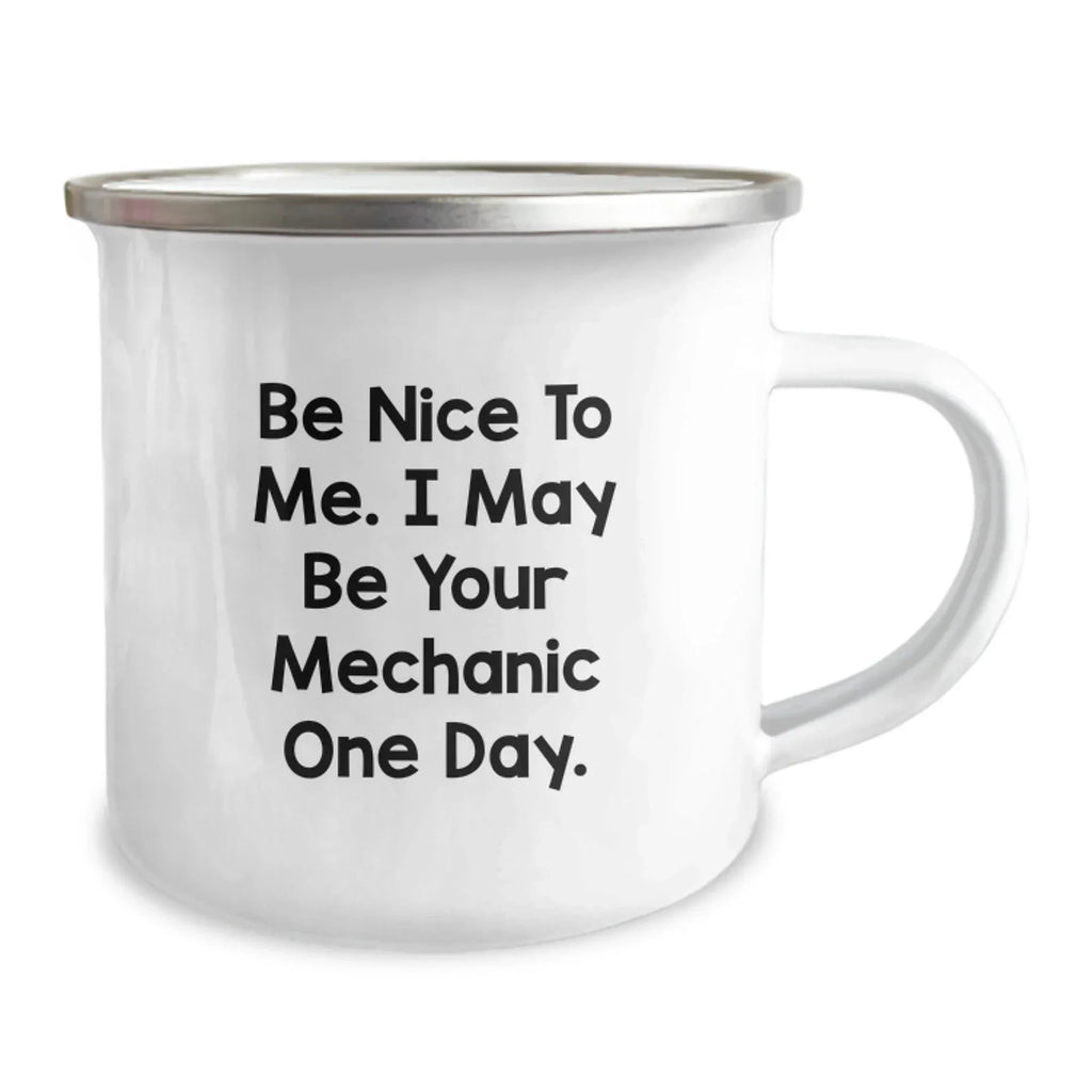 Funny Mechanic Gifts from Friends for Men - 'Be Nice To Me. I May Be Your Mechanic One Day.' Camping Mug - Birthday Unique Gifts