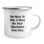 Funny Mechanic Gifts from Friends for Men - 'Be Nice To Me. I May Be Your Mechanic One Day.' Camping Mug - Birthday Unique Gifts