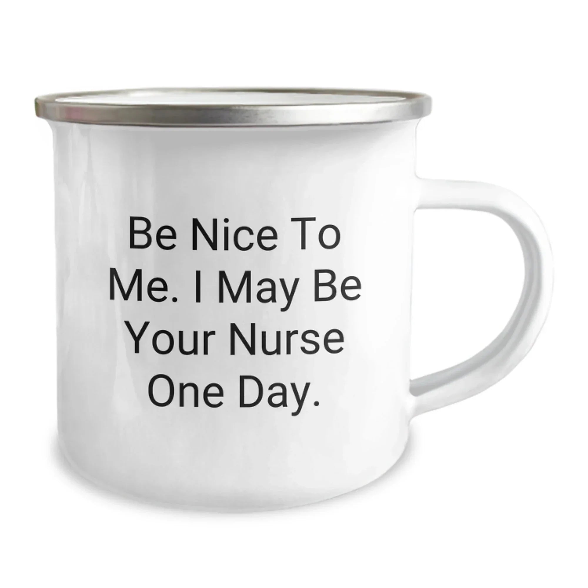 Funny Nurse Gifts from Friends - Be Nice To Me. I May Be Your Nurse One Day. - 12 oz Camping Mug