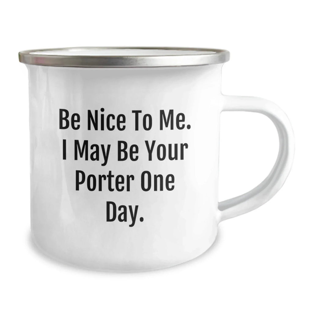Funny Porter Gifts for Men - Be Nice To Me. I May Be Your Porter One Day. Camping Mug, Birthday Unique Gifts from Friends