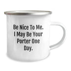 Funny Porter Gifts for Men - Be Nice To Me. I May Be Your Porter One Day. Camping Mug, Birthday Unique Gifts from Friends