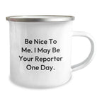 Funny Reporter Gifts - Be Nice To Me. I May Be Your Reporter One Day. - Camping Mug for Birthday from Family and Friends
