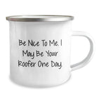 Funny Roofer Gifts for Him - Be Nice To Me. I May Be Your Roofer One Day. - Camping Mug for Birthday