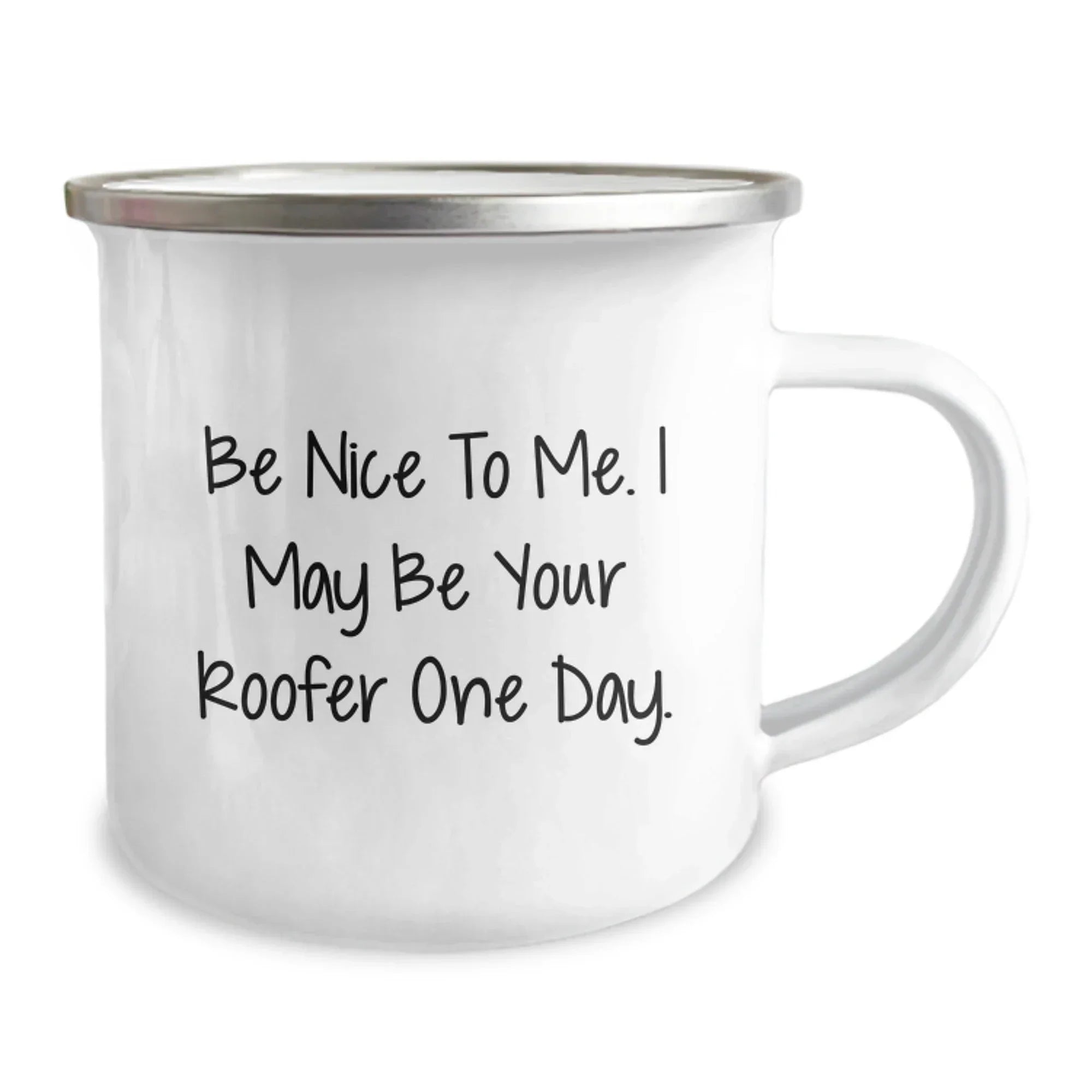 Funny Roofer Gifts for Him - Be Nice To Me. I May Be Your Roofer One Day. - Camping Mug for Birthday