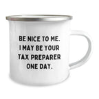 Funny Tax Preparer Gifts from Friends, 'Be Nice To Me. I May Be Your Tax Preparer One Day.' Camping Mug for Birthday