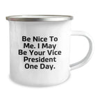 Funny Vice President Gifts, Be Nice To Me. I May Be Your Vice President One Day. - 12 oz Camping Mug, Perfect Birthday Unique Gift for Coworkers, Friends, Family, or Men