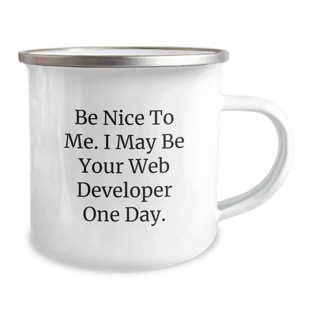 Funny Web Developer Gifts from Friends for Men - Be Nice to Me. I May Be Your Web Developer One Day. - Camping Mug - Birthday Unique Gifts
