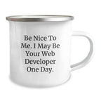 Funny Web Developer Gifts from Friends for Men - Be Nice to Me. I May Be Your Web Developer One Day. - Camping Mug - Birthday Unique Gifts