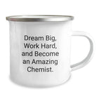 Funny Chemist Gifts for Him - 'Dream Big, Work Hard, And Become An Amazing Chemist.' - Camping Mug for Christmas Unique Gifts from Family