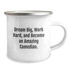 Funny Comedian Gifts from Friends for Birthday, 'Dream Big, Work Hard, And Become An Amazing Comedian.' Camping Mug, 12 oz Stainless Steel with Enamel Finish