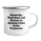 Funny Crime Scene Technician Gifts from Friends for Valentine's Unique Camping Mug - Dream Big, Work Hard, 'Become An Amazing Crime Scene Technician.'