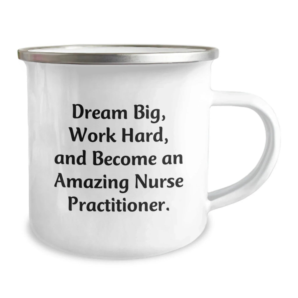 Inspiring Nurse Practitioner Camping Mug Gifts for Christmas - Gifts from Family to Friends - 'Dream Big, Work Hard, And Become An Amazing Nurse Practitioner.'