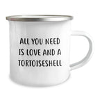 Tortoiseshell Cat Lovers Gifts from Friends Family - All You Need Is Love And A Tortoisell - 12 oz Camping Mug