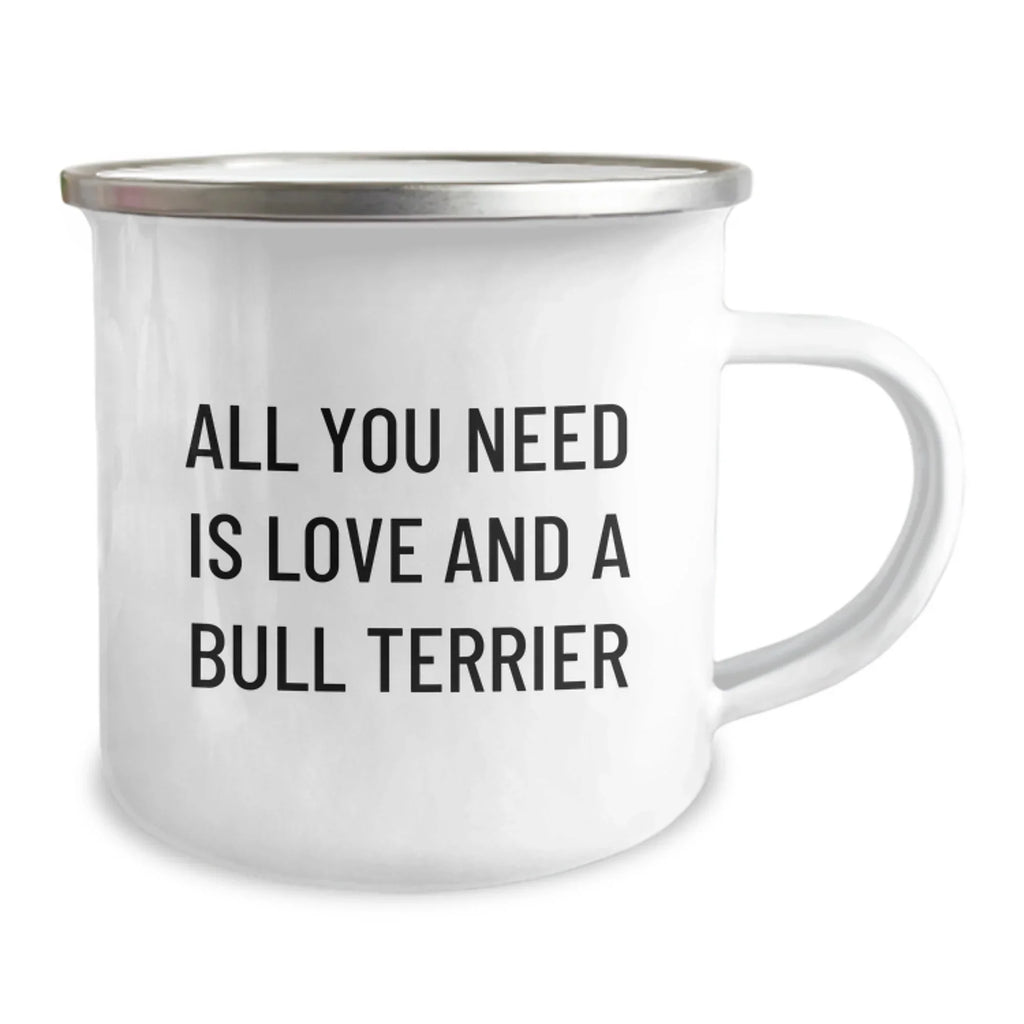 Funny Bull Terrier Dog Camping Mug Gifts from Friends for Valentine's Lovers, All You Need Is Love And A Bull Terrier