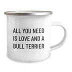 Funny Bull Terrier Dog Camping Mug Gifts from Friends for Valentine's Lovers, All You Need Is Love And A Bull Terrier