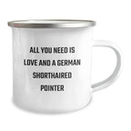 German Shorthaired Pointer Dog Gifts - All You Need Is Love And A German Shorthaired Pointer - Camping Mug for Birthday, Gifts from Men to Family