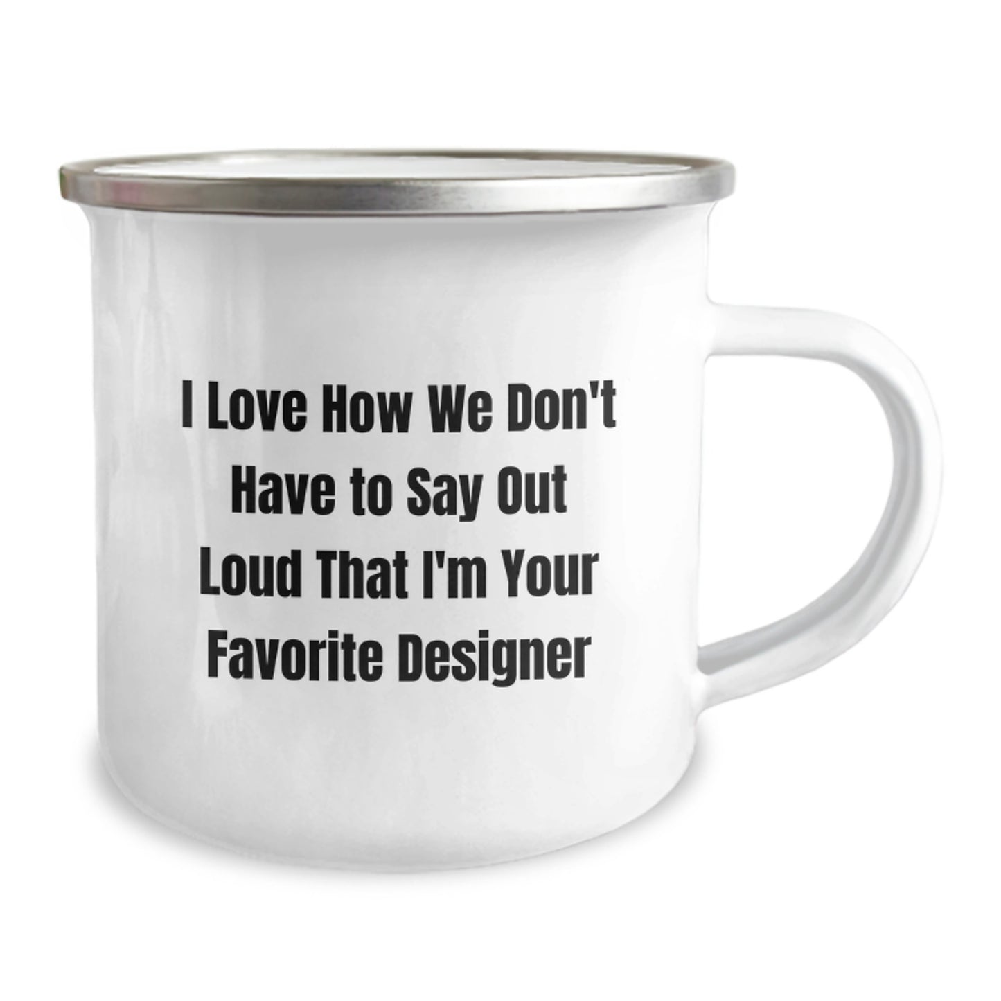 Funny Designer Gifts from Friends for Favorite Designer, Christmas Unique Mug, I Love How We Don't Have To Say Out Loud That I'm Your Favorite Designer, Camping Mug - Image 2