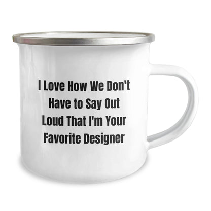 Funny Designer Gifts from Friends for Favorite Designer, Christmas Unique Mug, I Love How We Don't Have To Say Out Loud That I'm Your Favorite Designer, Camping Mug - Image 2