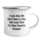 Funny Designer Gifts from Friends for the Best Camping Mug, I Love How We Don't Have To Say Out Loud That I'm Your Favorite Designer, Unique Christmas Memorable Presents