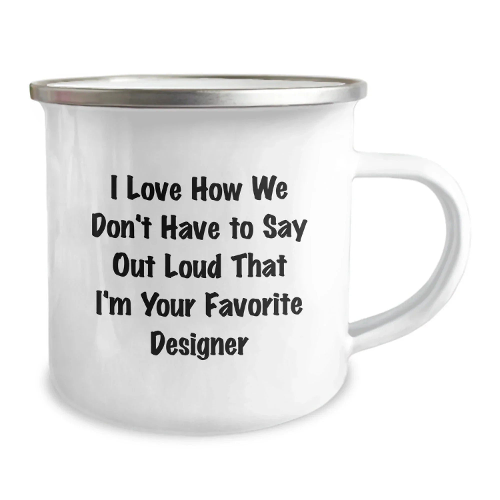 Funny Designer Gifts from Friends for the Best Camping Mug, I Love How We Don't Have To Say Out Loud That I'm Your Favorite Designer, Unique Christmas Memorable Presents