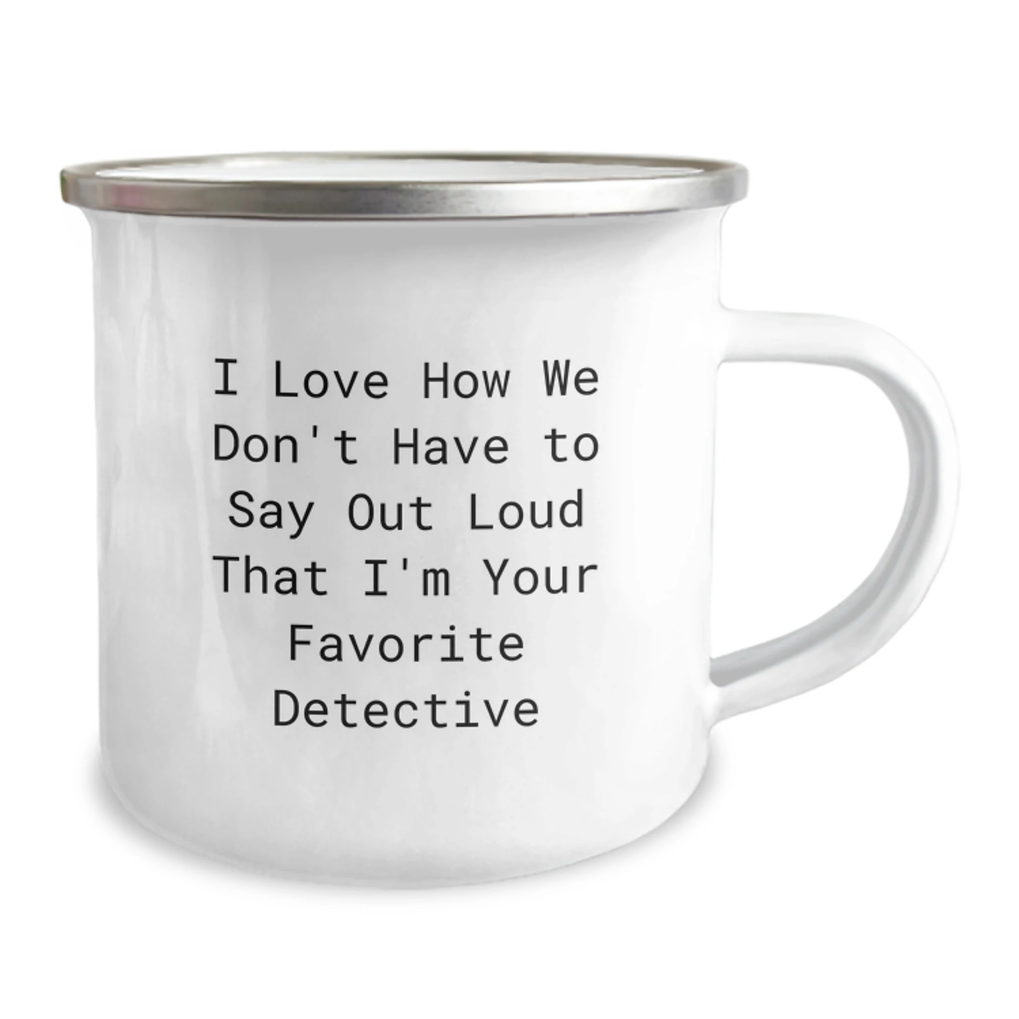 Funny Detective Christmas Unique Gifts for Men, Friends, Family - 'I Love How We Don't Have To Say Out Loud That I'm Your Favorite Detective' Camping Mug
