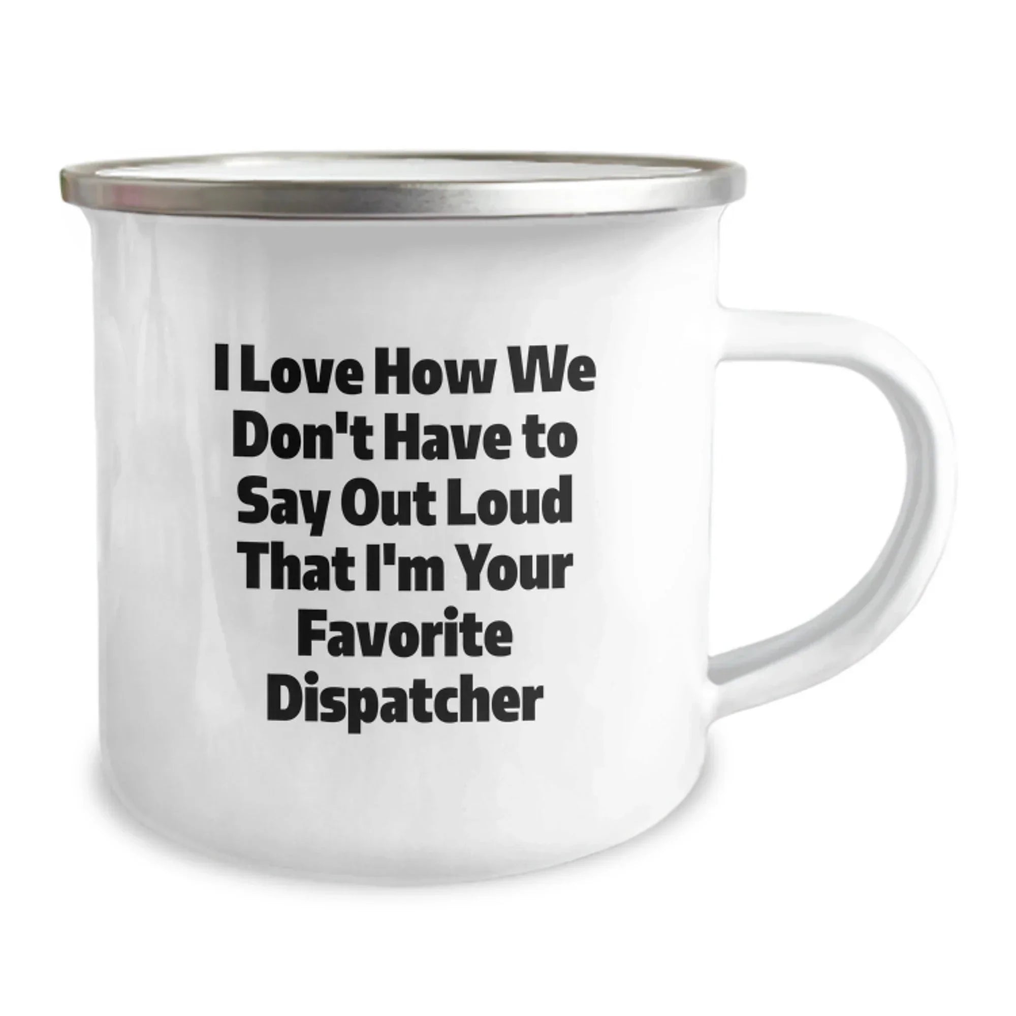 Dispatcher Gifts for Men - Funny Camping Mug - Unique Christmas Unique Gifts from Friends and Family - 'I Love How We Don't Have To Say Out Loud That I'm Your Favorite Dispatcher'