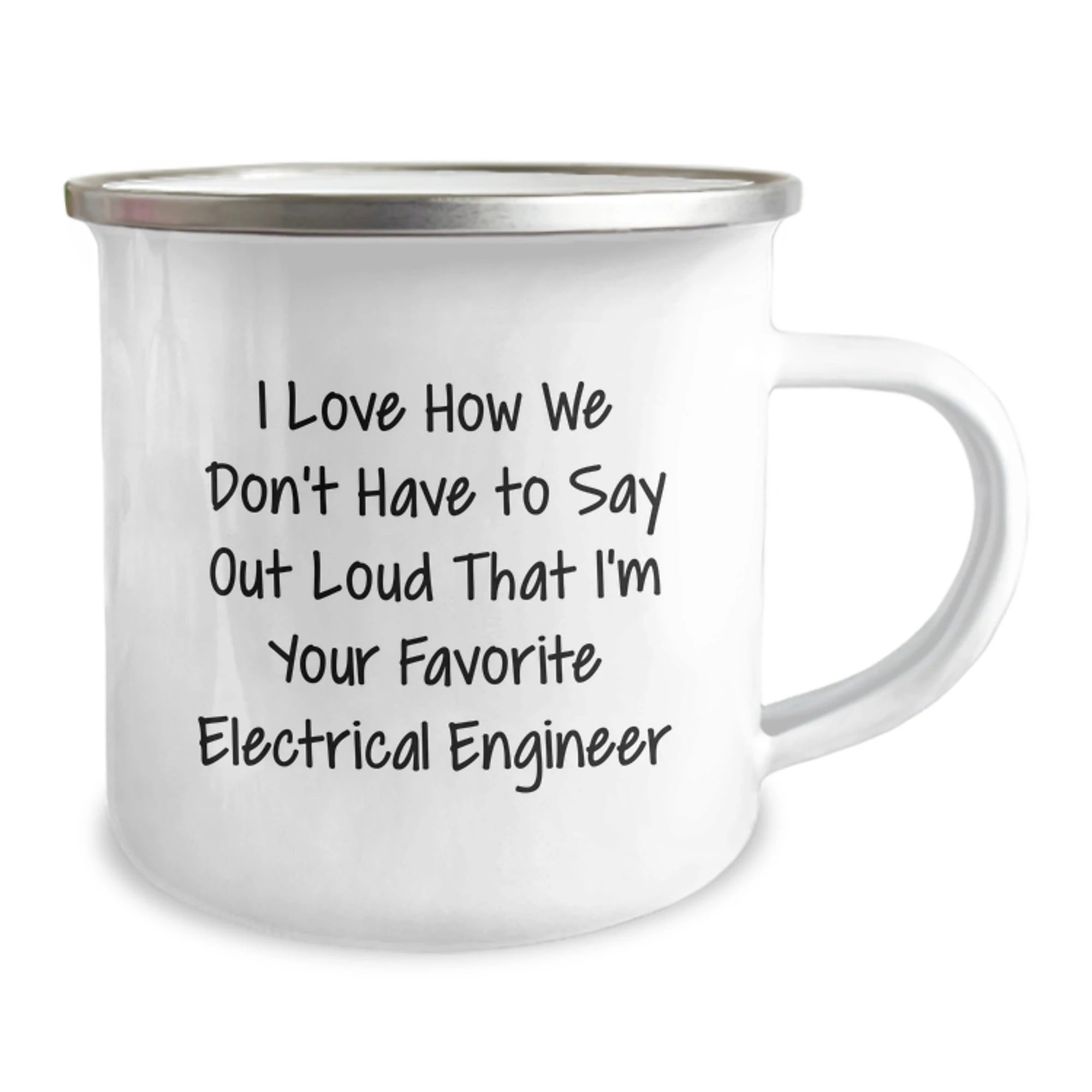 Funny Electrical Engineer Gifts for Him Camping Mug - I Love How We Don't Have To Say Out Loud That I'm Your Favorite Electrical Engineer - Unique Christmas Memorable Presents
