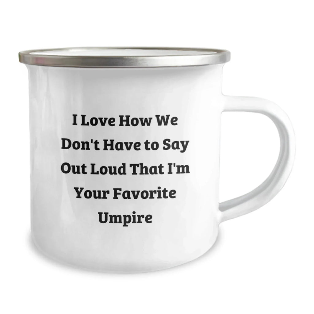Funny Umpire Gifts from Men to Umpire Friends and Family at Christmas Time, Umpire Camping Mug, I Love How We Don't Have To Say Out Loud That I'm Your Favorite Umpire