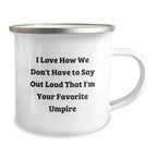 Funny Umpire Gifts from Men to Umpire Friends and Family at Christmas Time, Umpire Camping Mug, I Love How We Don't Have To Say Out Loud That I'm Your Favorite Umpire